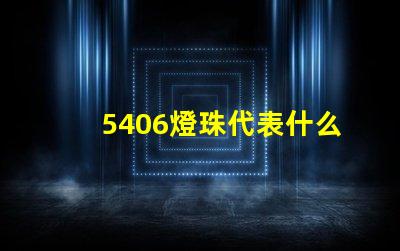 5406燈珠代表什么 5406代表什么意思